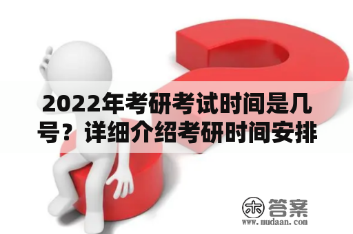 2022年考研考试时间是几号？详细介绍考研时间安排！