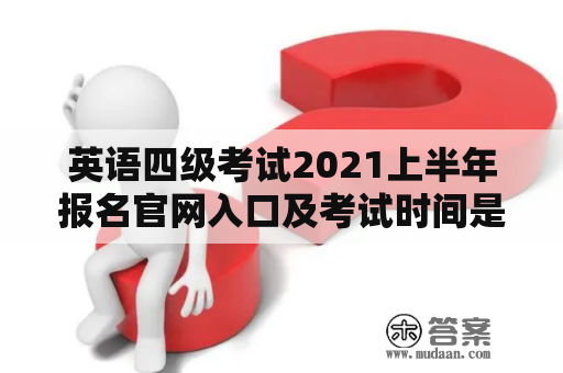 英语四级考试2021上半年报名官网入口及考试时间是什么？