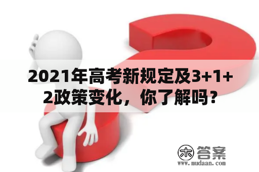 2021年高考新规定及3+1+2政策变化，你了解吗？