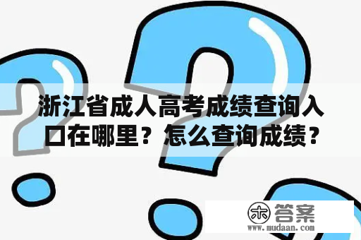 浙江省成人高考成绩查询入口在哪里？怎么查询成绩？