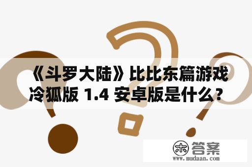 《斗罗大陆》比比东篇游戏冷狐版 1.4 安卓版是什么？如何玩？