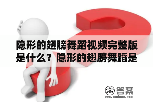 隐形的翅膀舞蹈视频完整版是什么？隐形的翅膀舞蹈是一种神秘古典风格的舞蹈，演员通过精准的肢体语言和优美的舞蹈动作，展现出充满魅力和质感的舞蹈，同时让观众感受到舞者的内心世界和情感。