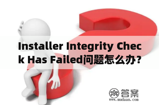 Installer Integrity Check Has Failed问题怎么办？