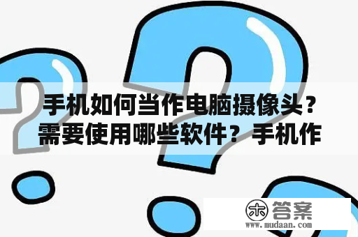 手机如何当作电脑摄像头？需要使用哪些软件？手机作为人们生活中不可或缺的通讯工具，其功能也在不断扩展和升级，如今已经可以将手机当作电脑摄像头使用。要实现这个功能，需要使用一些软件来帮助完成。下面就详细介绍一下手机当作电脑摄像头的方法和相关软件。