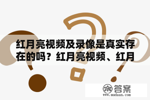 红月亮视频及录像是真实存在的吗？红月亮视频、红月亮视频录像、真实性