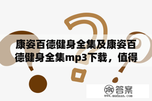 康姿百德健身全集及康姿百德健身全集mp3下载，值得信赖吗？