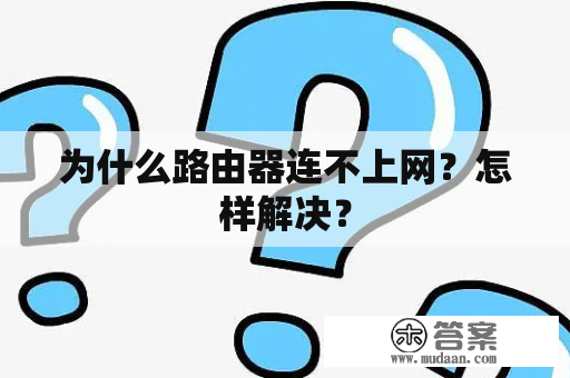 为什么路由器连不上网？怎样解决？