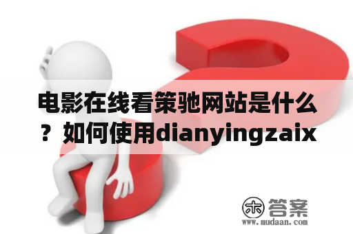 电影在线看策驰网站是什么？如何使用dianyingzaixian观看电影？