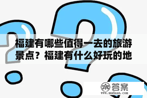 福建有哪些值得一去的旅游景点？福建有什么好玩的地方？无论你是文艺青年还是探险家，福建都能满足你的需求。