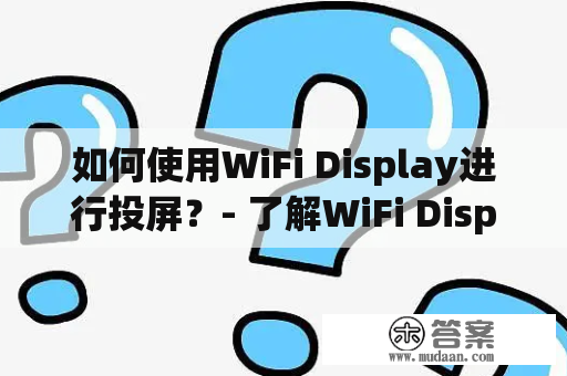 如何使用WiFi Display进行投屏？- 了解WiFi Display及其使用方法