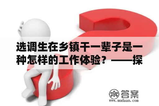 选调生在乡镇干一辈子是一种怎样的工作体验？——探究浙江选调生在乡镇工作的经历与成长