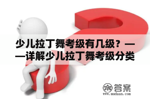 少儿拉丁舞考级有几级？——详解少儿拉丁舞考级分类