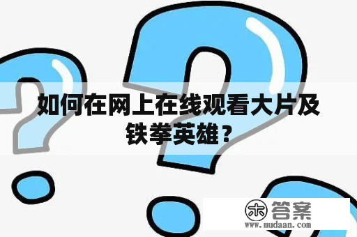 如何在网上在线观看大片及铁拳英雄？