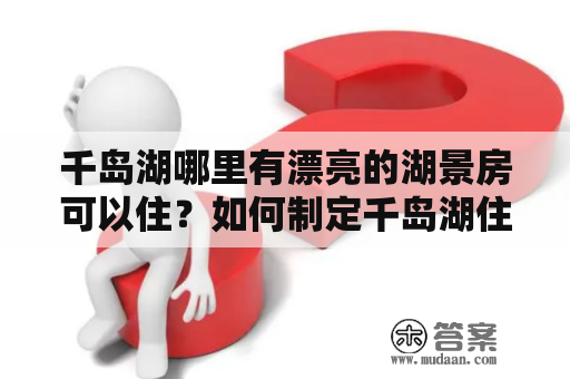 千岛湖哪里有漂亮的湖景房可以住？如何制定千岛湖住宿攻略？千岛湖住宿攻略分享！