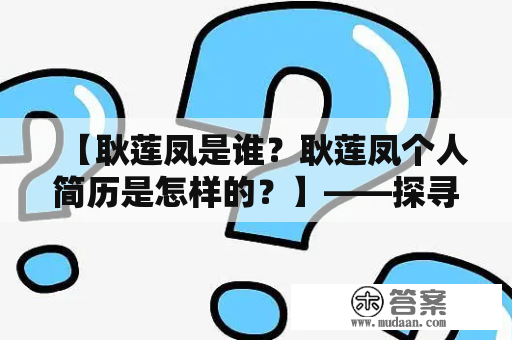 【耿莲凤是谁？耿莲凤个人简历是怎样的？】——探寻国际著名女音乐家