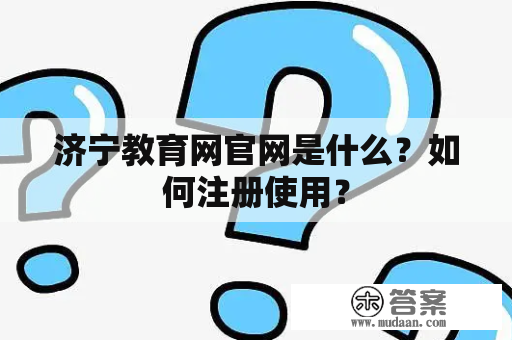 济宁教育网官网是什么？如何注册使用？