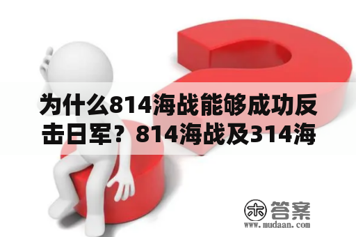 为什么814海战能够成功反击日军？814海战及314海战的背景、经过和结果是什么？