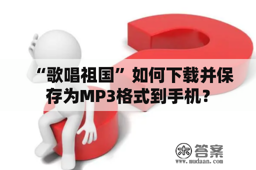 “歌唱祖国”如何下载并保存为MP3格式到手机？