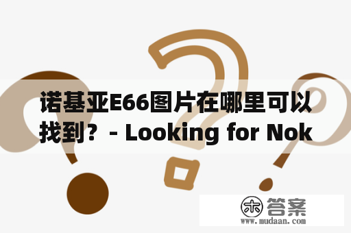 诺基亚E66图片在哪里可以找到？- Looking for Nokia E66 Images?