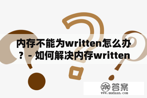 内存不能为written怎么办？- 如何解决内存written错误？