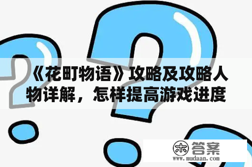 《花町物语》攻略及攻略人物详解，怎样提高游戏进度？