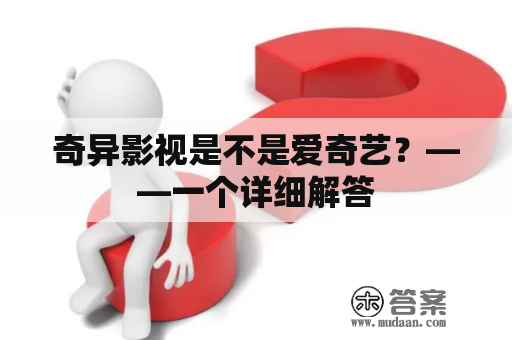 奇异影视是不是爱奇艺？——一个详细解答