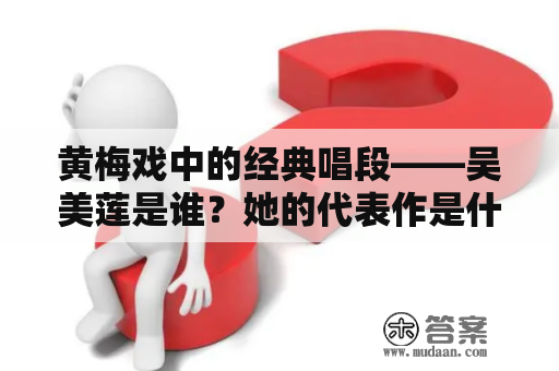 黄梅戏中的经典唱段——吴美莲是谁？她的代表作是什么？