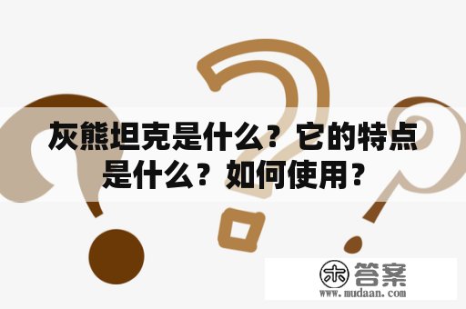 灰熊坦克是什么？它的特点是什么？如何使用？