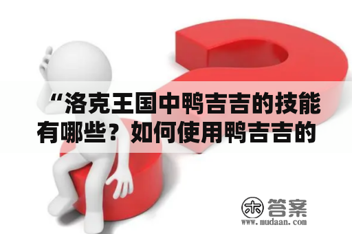 “洛克王国中鸭吉吉的技能有哪些？如何使用鸭吉吉的技能提升实力？”