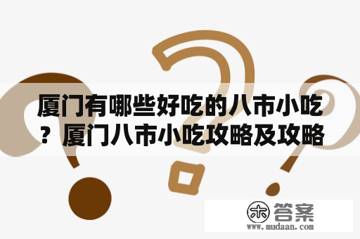 厦门有哪些好吃的八市小吃？厦门八市小吃攻略及攻略图