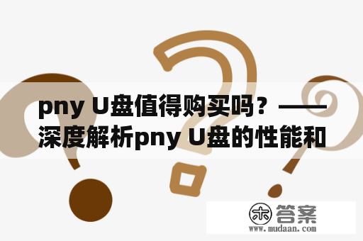 pny U盘值得购买吗？——深度解析pny U盘的性能和使用体验