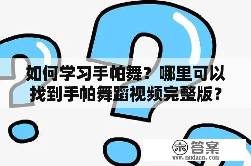 如何学习手帕舞？哪里可以找到手帕舞蹈视频完整版？