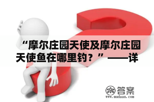 “摩尔庄园天使及摩尔庄园天使鱼在哪里钓？”——详细指南！