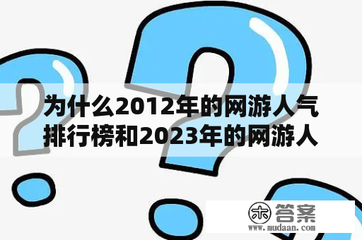 为什么2012年的网游人气排行榜和2023年的网游人气排行榜会有巨大的差异？