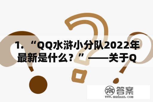 1. “QQ水浒小分队2022年最新是什么？”——关于QQ水浒小分队最新版本的介绍