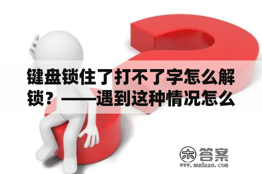 键盘锁住了打不了字怎么解锁？——遇到这种情况怎么办？