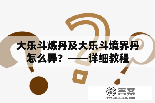 大乐斗炼丹及大乐斗境界丹怎么弄？——详细教程