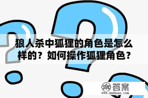 狼人杀中狐狸的角色是怎么样的？如何操作狐狸角色？