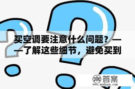 买空调要注意什么问题？——了解这些细节，避免买到不合适的空调！