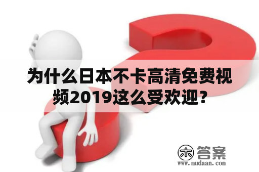 为什么日本不卡高清免费视频2019这么受欢迎？