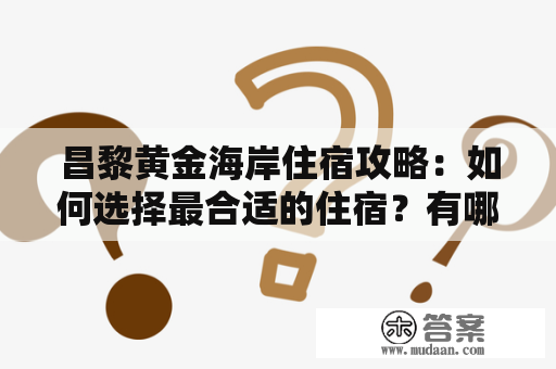 昌黎黄金海岸住宿攻略：如何选择最合适的住宿？有哪些值得推荐的住宿？该如何预订？