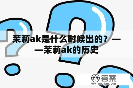 茉莉ak是什么时候出的？——茉莉ak的历史