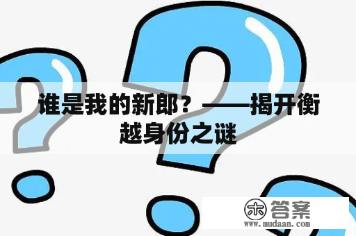 谁是我的新郎？——揭开衡越身份之谜