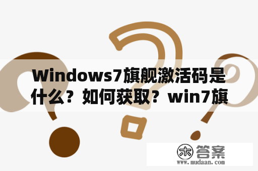 Windows7旗舰激活码是什么？如何获取？win7旗舰激活码怎么用？