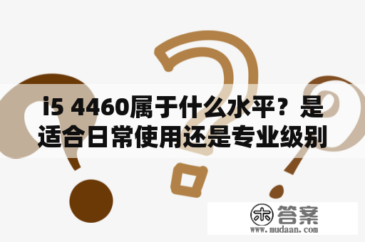 i5 4460属于什么水平？是适合日常使用还是专业级别？