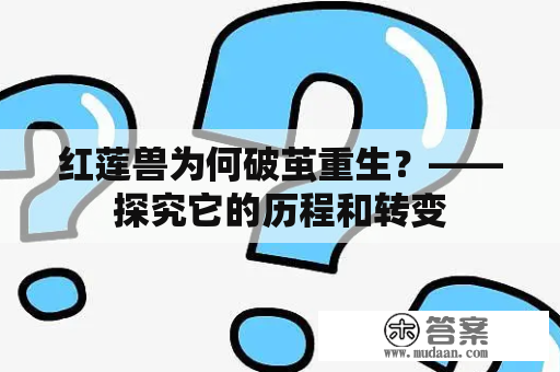 红莲兽为何破茧重生？——探究它的历程和转变