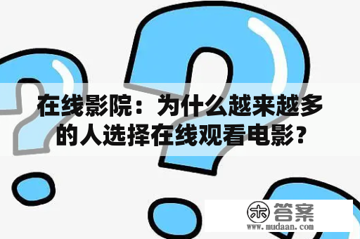 在线影院：为什么越来越多的人选择在线观看电影？