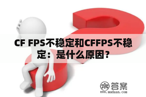 CF FPS不稳定和CFFPS不稳定：是什么原因？