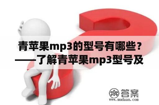 青苹果mp3的型号有哪些？——了解青苹果mp3型号及其功能特点