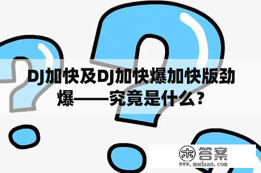 DJ加快及DJ加快爆加快版劲爆——究竟是什么？